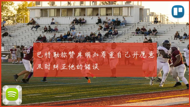 巴特勒称赞库明加尊重自己并愿意及时纠正他的错误