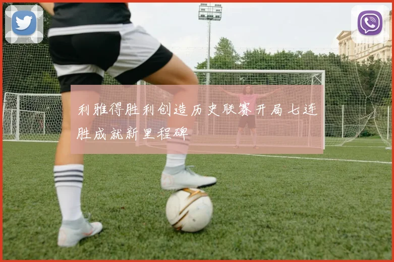 利雅得胜利创造历史联赛开局七连胜成就新里程碑